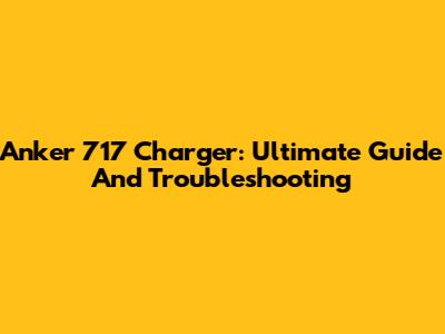 Anker 717 Charger: Ultimate Guide And Troubleshooting