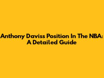 Anthony Davis's Position In The NBA: A Detailed Guide