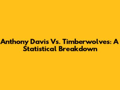 Anthony Davis Vs. Timberwolves: A Statistical Breakdown
