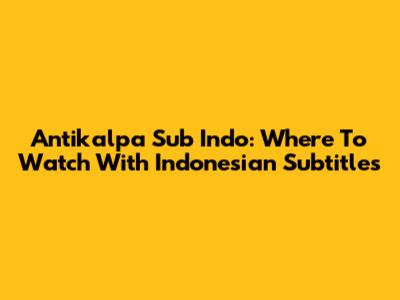 Antikalpa Sub Indo: Where To Watch With Indonesian Subtitles