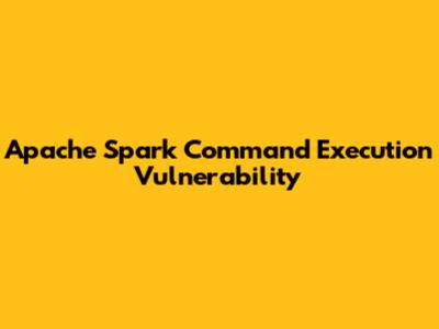 Apache Spark Command Execution Vulnerability