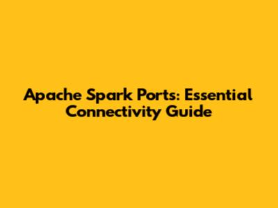 Apache Spark Ports: Essential Connectivity Guide