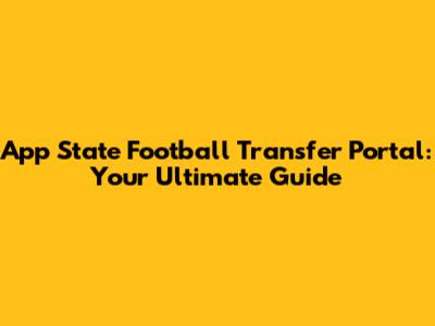 App State Football Transfer Portal: Your Ultimate Guide