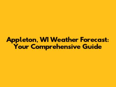 Appleton, WI Weather Forecast: Your Comprehensive Guide
