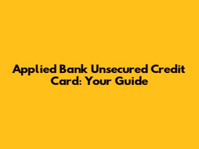 Applied Bank Unsecured Credit Card: Your Guide