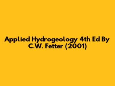 Applied Hydrogeology 4th Ed By C.W. Fetter (2001)
