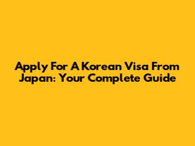 Apply For A Korean Visa From Japan: Your Complete Guide