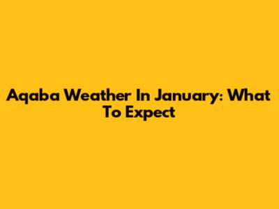 Aqaba Weather In January: What To Expect