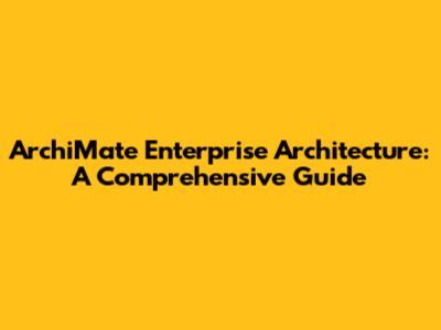 ArchiMate Enterprise Architecture: A Comprehensive Guide