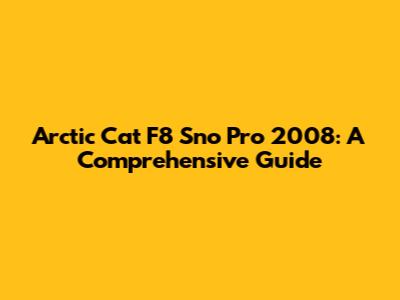Arctic Cat F8 Sno Pro 2008: A Comprehensive Guide