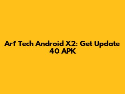 Arf Tech Android X2: Get Update 40 APK