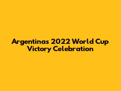 Argentina's 2022 World Cup Victory Celebration