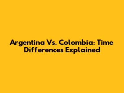Argentina Vs. Colombia: Time Differences Explained