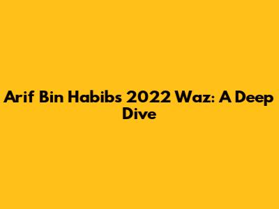 Arif Bin Habib's 2022 Waz: A Deep Dive