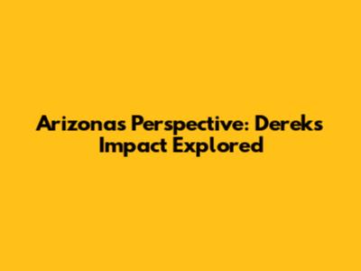 Arizona's Perspective: Derek's Impact Explored