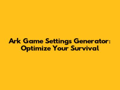 Ark Game Settings Generator: Optimize Your Survival