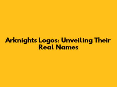 Arknights Logos: Unveiling Their Real Names