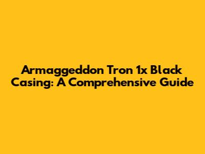 Armaggeddon Tron 1x Black Casing: A Comprehensive Guide