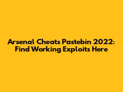 Arsenal Cheats Pastebin 2022: Find Working Exploits Here