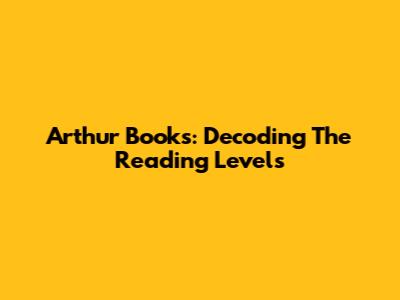 Arthur Books: Decoding The Reading Levels