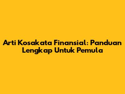 Arti Kosakata Finansial: Panduan Lengkap Untuk Pemula