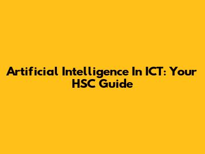 Artificial Intelligence In ICT: Your HSC Guide