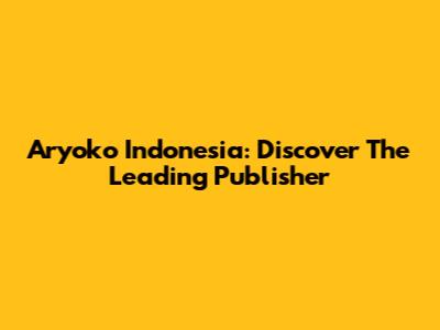 Aryoko Indonesia: Discover The Leading Publisher