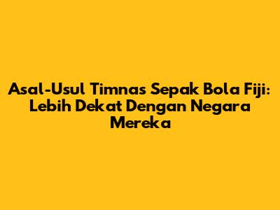 Asal-Usul Timnas Sepak Bola Fiji: Lebih Dekat Dengan Negara Mereka