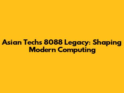Asian Tech's 8088 Legacy: Shaping Modern Computing