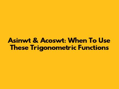 Asinwt & Acoswt: When To Use These Trigonometric Functions