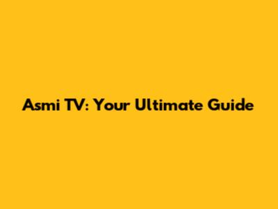 Asmi TV: Your Ultimate Guide