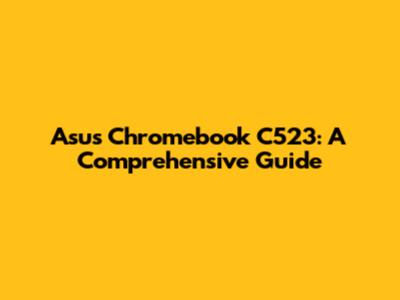 Asus Chromebook C523: A Comprehensive Guide