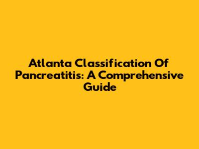 Atlanta Classification Of Pancreatitis: A Comprehensive Guide