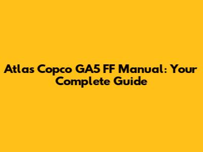 Atlas Copco GA5 FF Manual: Your Complete Guide