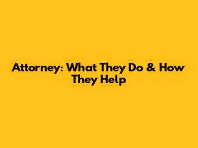 Attorney: What They Do & How They Help