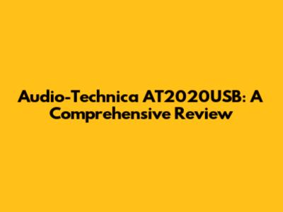 Audio-Technica AT2020USB: A Comprehensive Review