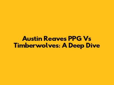 Austin Reaves' PPG Vs Timberwolves: A Deep Dive