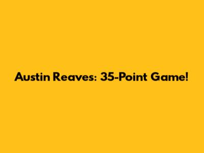 Austin Reaves: 35-Point Game!