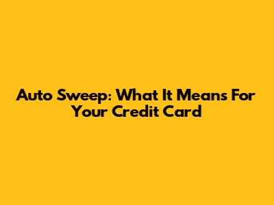 Auto Sweep: What It Means For Your Credit Card