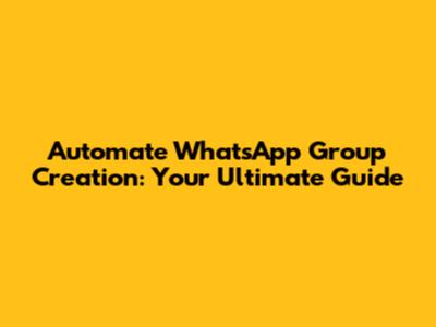 Automate WhatsApp Group Creation: Your Ultimate Guide