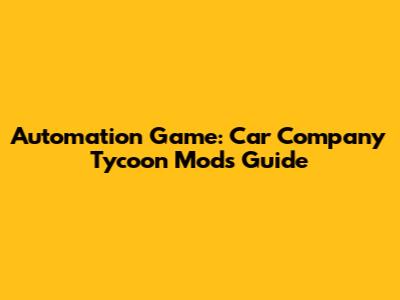 Automation Game: Car Company Tycoon Mods Guide