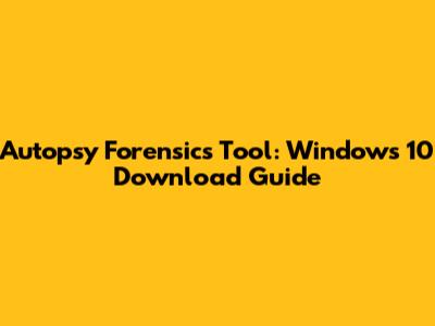 Autopsy Forensics Tool: Windows 10 Download Guide