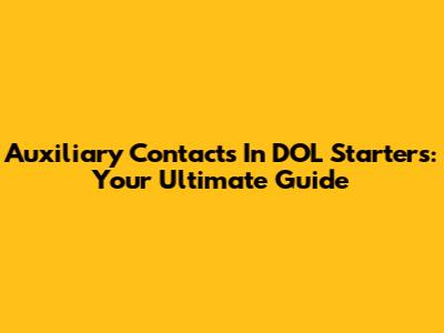 Auxiliary Contacts In DOL Starters: Your Ultimate Guide
