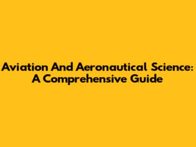 Aviation And Aeronautical Science: A Comprehensive Guide