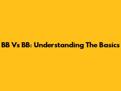BB Vs BB: Understanding The Basics