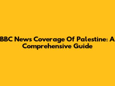 BBC News Coverage Of Palestine: A Comprehensive Guide