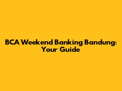 BCA Weekend Banking Bandung: Your Guide
