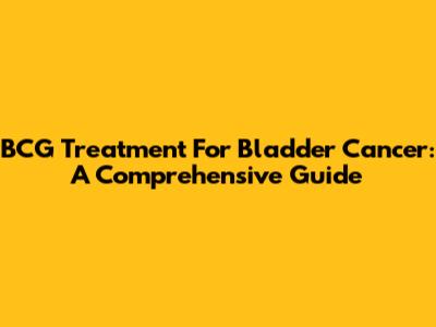 BCG Treatment For Bladder Cancer: A Comprehensive Guide