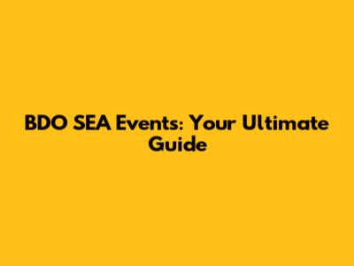 BDO SEA Events: Your Ultimate Guide