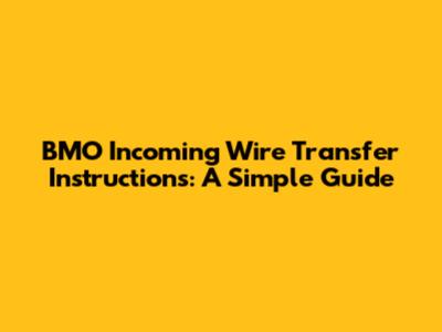BMO Incoming Wire Transfer Instructions: A Simple Guide